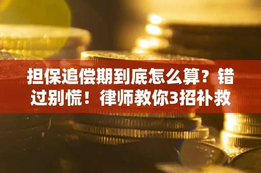 武汉担保追偿期到底怎么算？错过别慌！律师教你3招补救