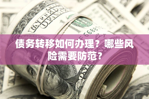 武汉债务转移如何办理？哪些风险需要防范？