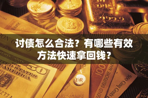 武汉讨债怎么合法？有哪些有效方法快速拿回钱？