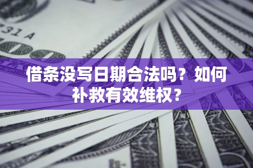 武汉借条没写日期合法吗？如何补救有效维权？