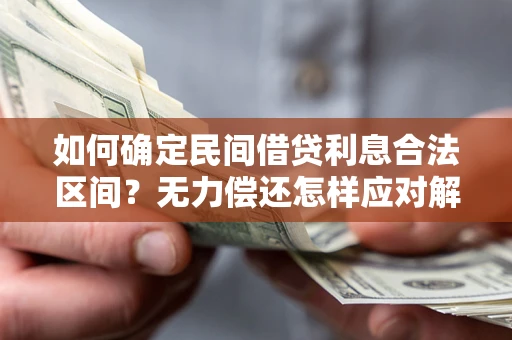 武汉如何确定民间借贷利息合法区间？无力偿还怎样应对解决法门？