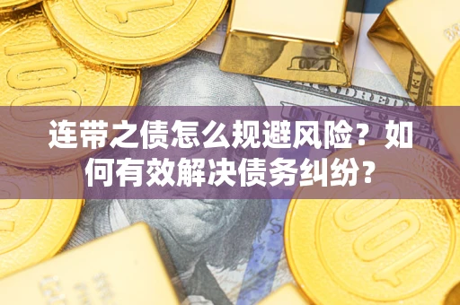 武汉连带之债怎么规避风险？如何有效解决债务纠纷？