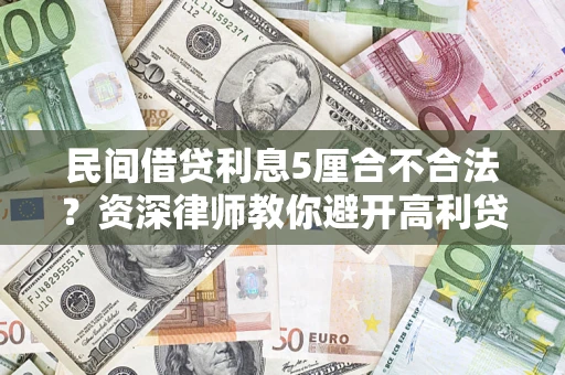 武汉民间借贷利息5厘合不合法？资深律师教你避开高利贷陷阱