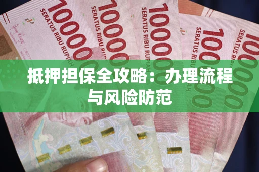 武汉抵押担保全攻略：办理流程与风险防范