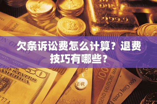 武汉欠条诉讼费怎么计算？退费技巧有哪些？