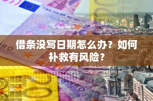 武汉借条没写日期怎么办？如何补救有风险？
