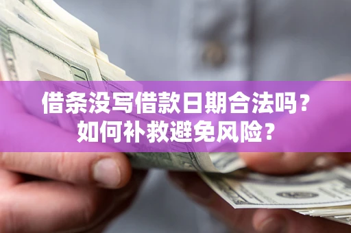 武汉借条没写借款日期合法吗？如何补救避免风险？