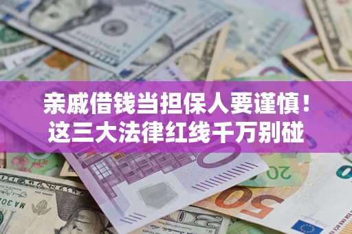 武汉亲戚借钱当担保人要谨慎！这三大法律红线千万别碰