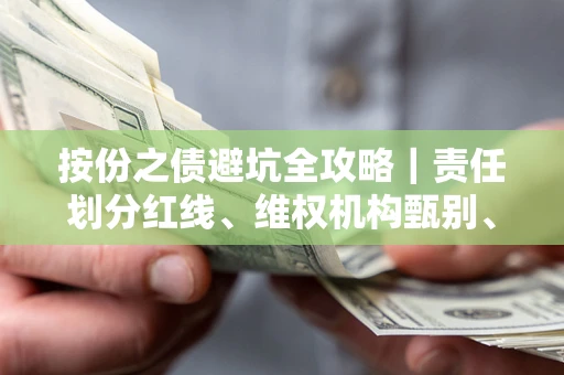 武汉按份之债避坑全攻略｜责任划分红线、维权机构甄别、纠纷处理全流程拆解