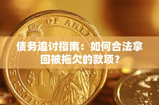 武汉债务追讨指南：如何合法拿回被拖欠的款项？