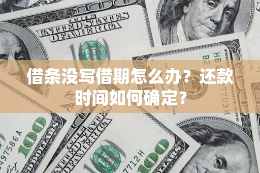 武汉借条没写借期怎么办？还款时间如何确定？