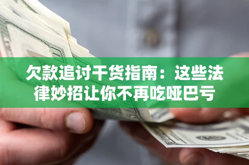 武汉欠款追讨干货指南：这些法律妙招让你不再吃哑巴亏