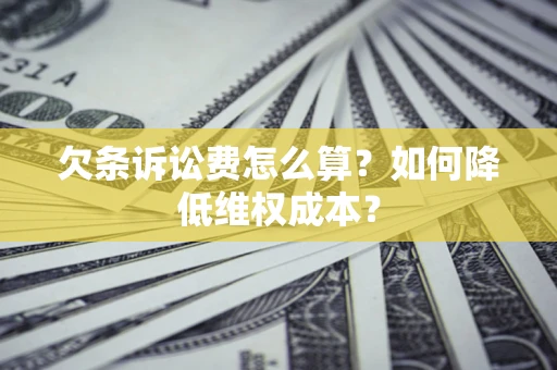 武汉欠条诉讼费怎么算？如何降低维权成本？