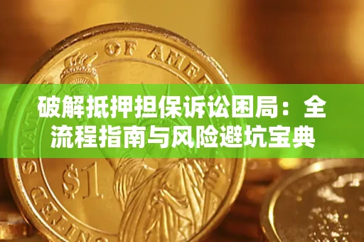 武汉破解抵押担保诉讼困局:全流程指南与风险避坑宝典 武汉破解抵押担保诉讼困局:全流程指南与风险避坑宝典