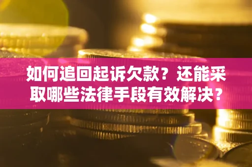 武汉如何追回起诉欠款？还能采取哪些法律手段有效解决？