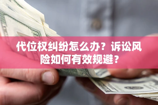 武汉代位权纠纷怎么办？诉讼风险如何有效规避？