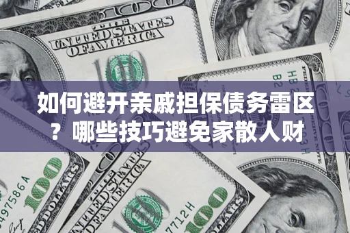 武汉如何避开亲戚担保债务雷区？哪些技巧避免家散人财