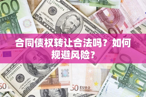 武汉合同债权转让合法吗?如何规避风险? 武汉合同债权转让合法吗?如何规避风险?
