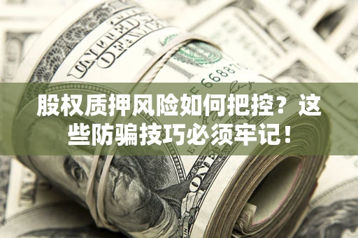 武汉股权质押风险如何把控？这些防骗技巧必须牢记！