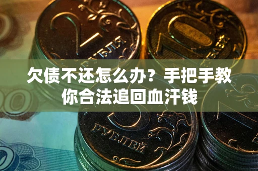 武汉欠债不还怎么办？手把手教你合法追回血汗钱