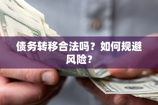 武汉债务转移合法吗？如何规避风险？