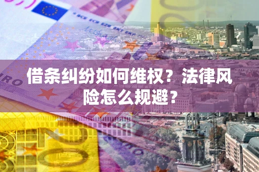 武汉借条纠纷如何维权？法律风险怎么规避？