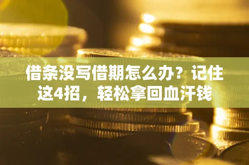 武汉借条没写借期怎么办？记住这4招，轻松拿回血汗钱