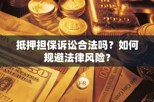 武汉抵押担保诉讼合法吗？如何规避法律风险？