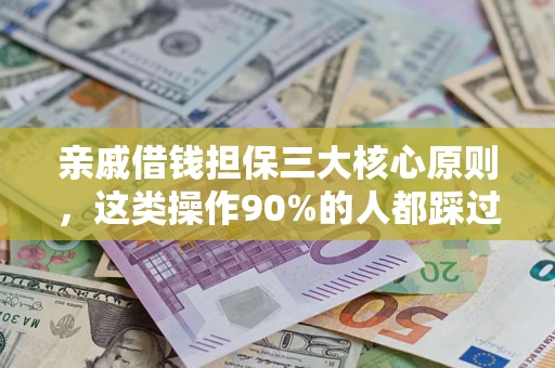 武汉亲戚借钱担保三大核心原则，这类操作90%的人都踩过坑！附法院判决案例
