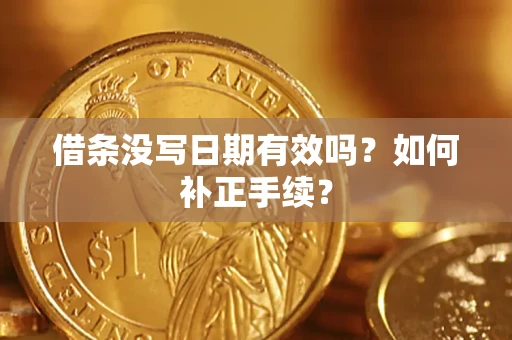 武汉借条没写日期有效吗？如何补正手续？