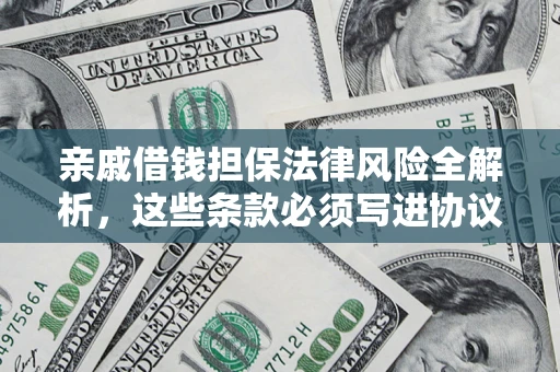 武汉亲戚借钱担保法律风险全解析，这些条款必须写进协议