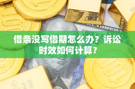 武汉借条没写借期怎么办？诉讼时效如何计算？