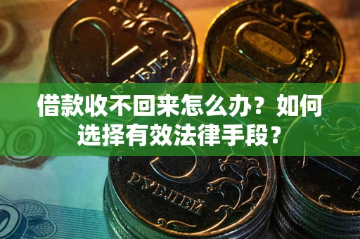 武汉借款收不回来怎么办？如何选择有效法律手段？