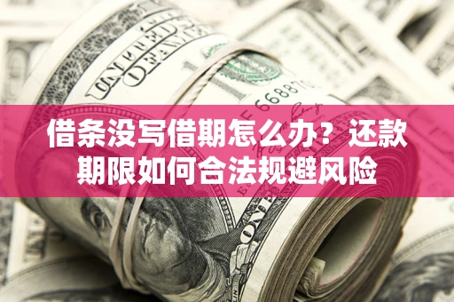 武汉借条没写借期怎么办？还款期限如何合法规避风险