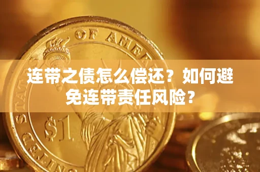 武汉连带之债怎么偿还？如何避免连带责任风险？