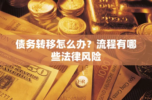 武汉债务转移怎么办？流程有哪些法律风险